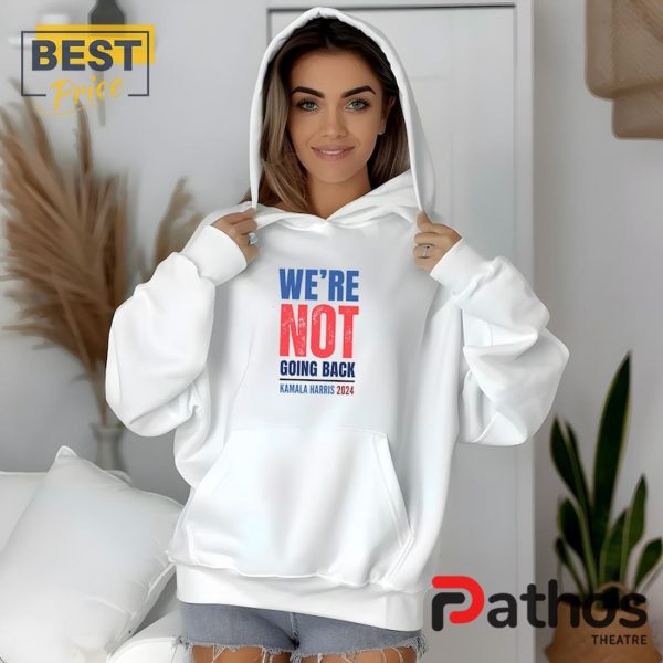 Kamala Harris 2024 We’re Not Going Back Hoodie