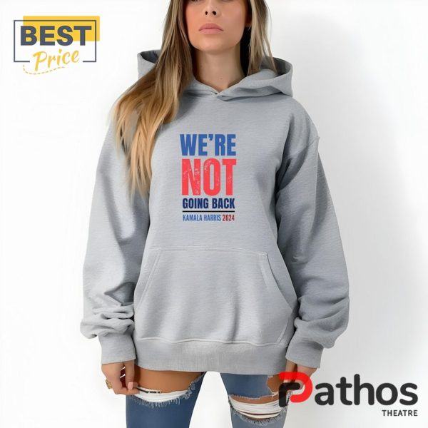 Kamala Harris 2024 We’re Not Going Back Hoodie