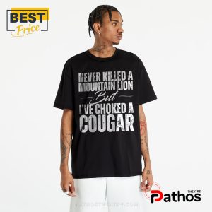 never killed a mountain lion but ive choked a cougar t shirt 4 MFuBG