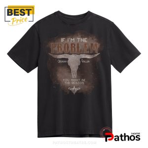 if im the problem you might be the reason tee t shirt 4 ht8F2