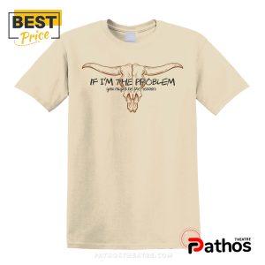 If I’m The Problem, You Might Be The Reason Shirt Lyrics