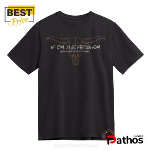 if im the problem you might be the reason shirt lyrics 3 emPnq