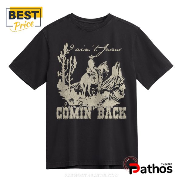 I Ain’t Jesus, I Ain’t Comin’ Back Country Music Tee T-Shirt