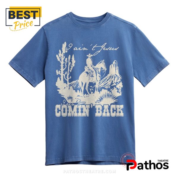 I Ain’t Jesus, I Ain’t Comin’ Back Country Music Tee T-Shirt