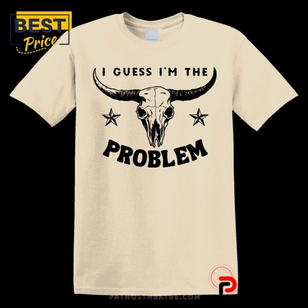 I Guess I’m The Problem Printed Tee T-Shirt