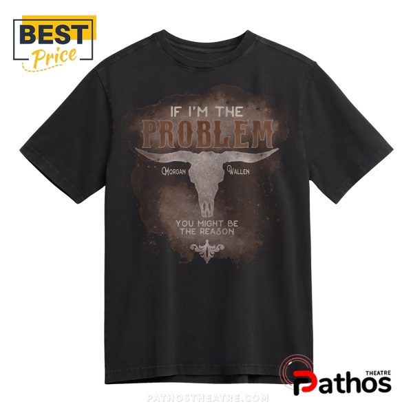If I’m The Problem, You Might Be The Reason Tee T-Shirt