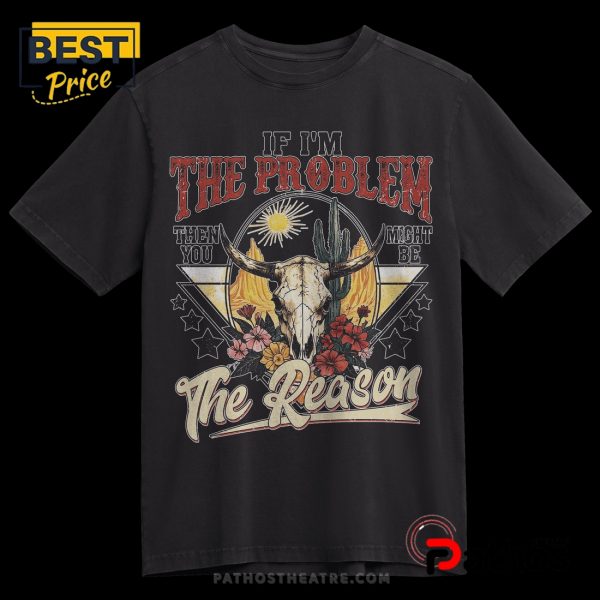 If I’m The Problem You Might Be The Reason Western Skull Floral T-Shirt