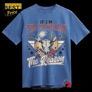 if im the problem you might be the reason western skull floral t shirt 3 mG6Jp