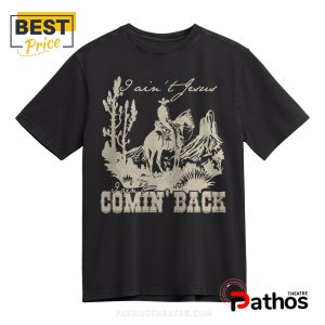 i aint jesus i aint comin back country music tee t shirt 2 ywQ52