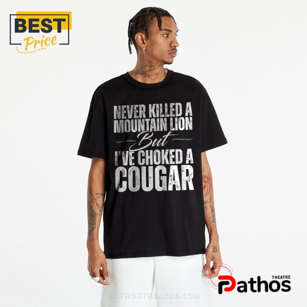 Never Killed a Mountain Lion But I’ve Choked a Cougar T-Shirt