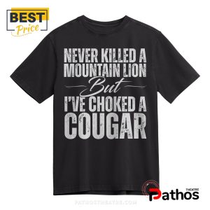 Never Killed a Mountain Lion But I’ve Choked a Cougar T-Shirt