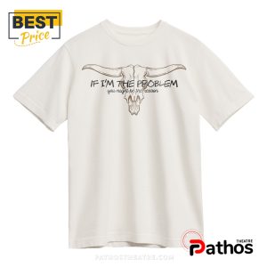 if im the problem you might be the reason shirt lyrics 2 oLpjx